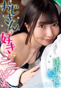 おじさんの好きにシテいいよ。逢沢みゆ